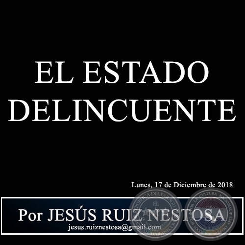 EL ESTADO DELINCUENTE - Por JESÚS RUIZ NESTOSA - Lunes, 17 de Diciembre de 2018